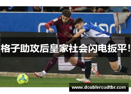 格子助攻后皇家社会闪电扳平！